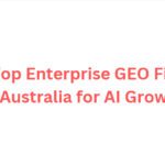 10 Top Enterprise GEO Firms in Australia for AI Growth
