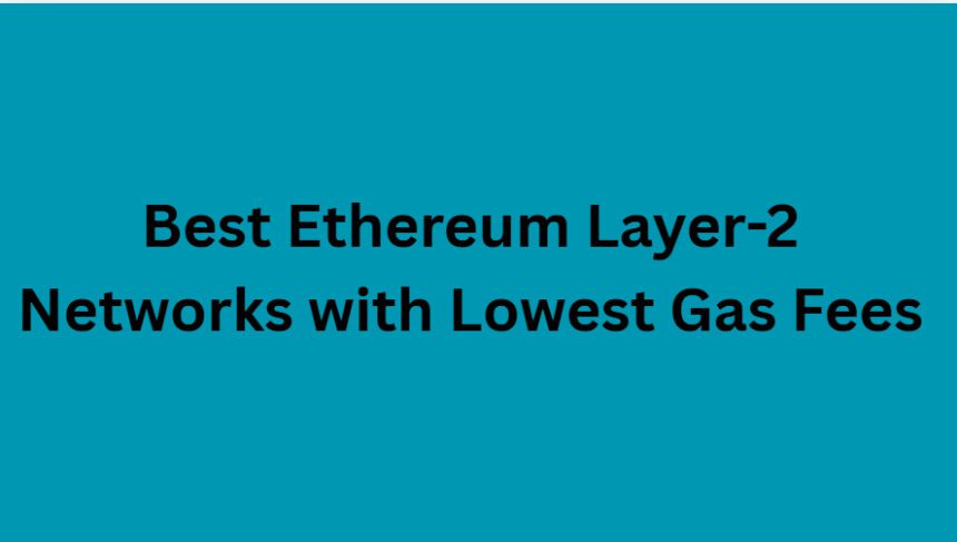 10 Best Ethereum Layer-2 Networks with Lowest Gas Fees