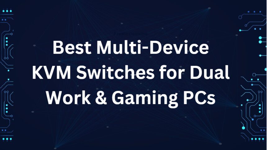 10 Best Multi-Device KVM Switches for Dual Work & Gaming PCs