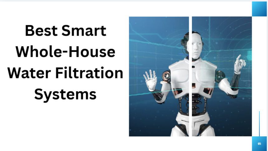 10 Best Smart Whole-House Water Filtration Systems