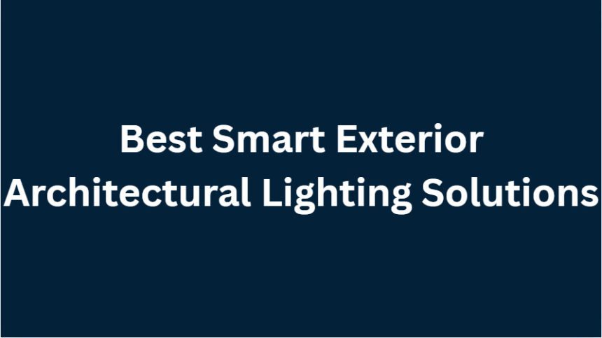 10 Best Smart Exterior Architectural Lighting Solutions