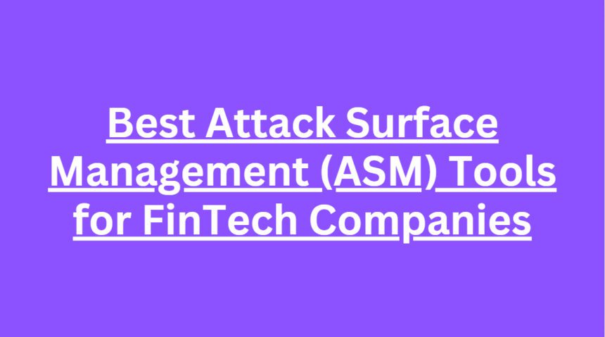 10 Best Attack Surface Management (ASM) Tools for FinTech Companies