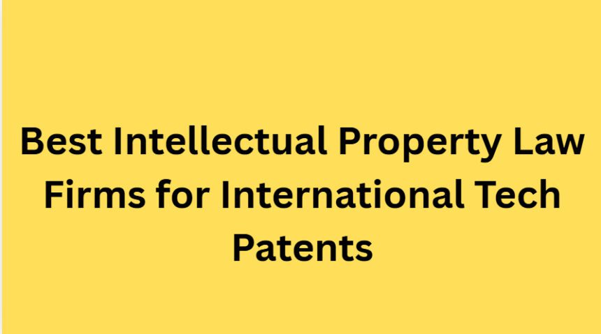 10 Best Intellectual Property Law Firms for International Tech Patents
