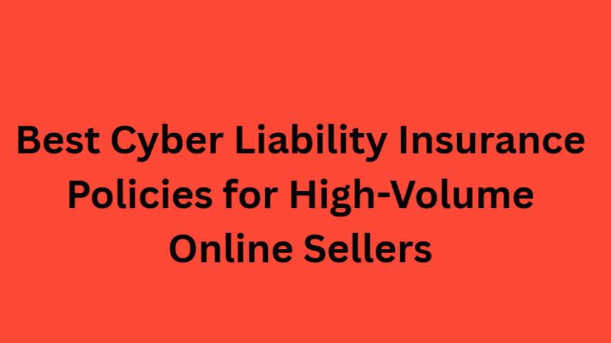 10 Best Cyber Liability Insurance Policies for High-Volume Online Sellers