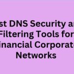 10 Best DNS Security and Filtering Tools for Financial Corporate Networks