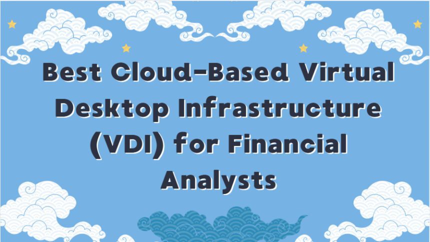 10 Best Cloud-Based Virtual Desktop Infrastructure (VDI) for Financial Analysts