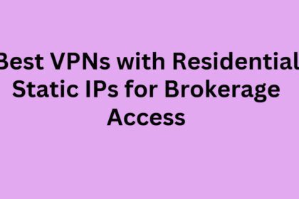 10 Best VPNs with Residential Static IPs for Brokerage Access