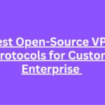 10 Best Open-Source VPN Protocols for Custom Enterprise