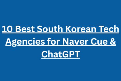 10 Best South Korean Tech Agencies for Naver Cue & ChatGPT