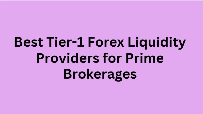 10 Best Tier-1 Forex Liquidity Providers for Prime Brokerages