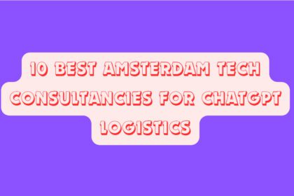 10 Best Amsterdam Tech Consultancies for ChatGPT Logistics
