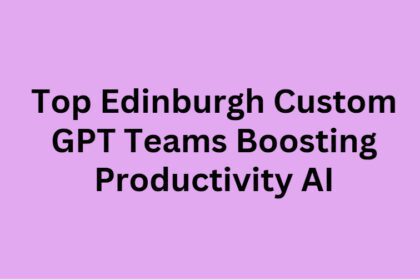 Top 10 Edinburgh Custom GPT Teams Boosting Productivity AI