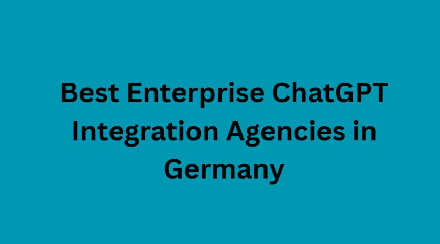 10 Best Enterprise ChatGPT Integration Agencies in Germany