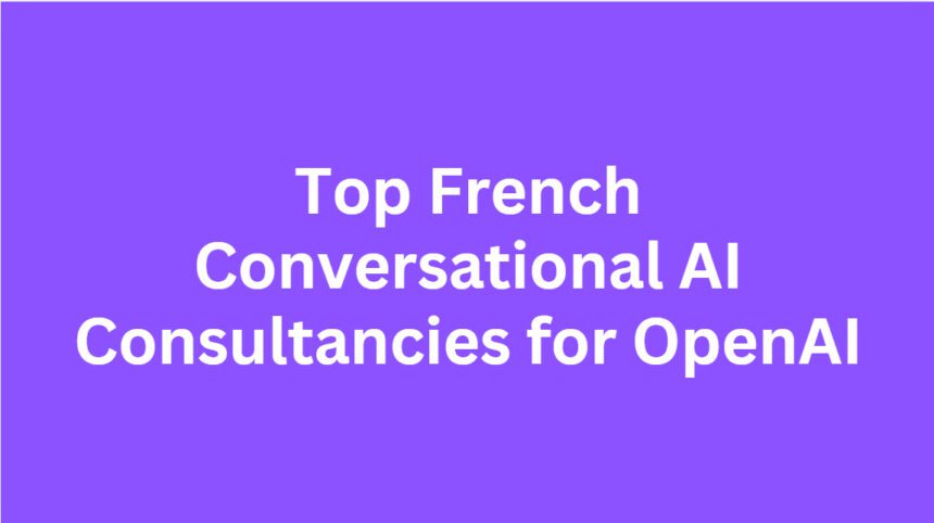 10 Top French Conversational AI Consultancies for OpenAI