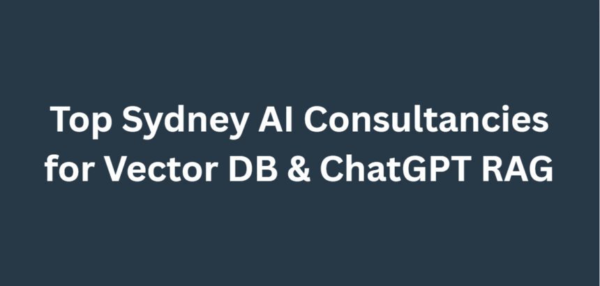 10 Top Sydney AI Consultancies for Vector DB & ChatGPT RAG