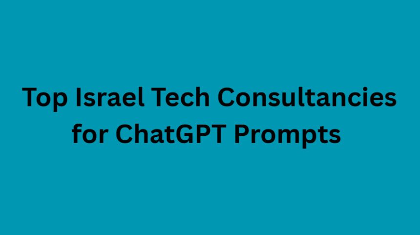 10 Top Israel Tech Consultancies for ChatGPT Prompts