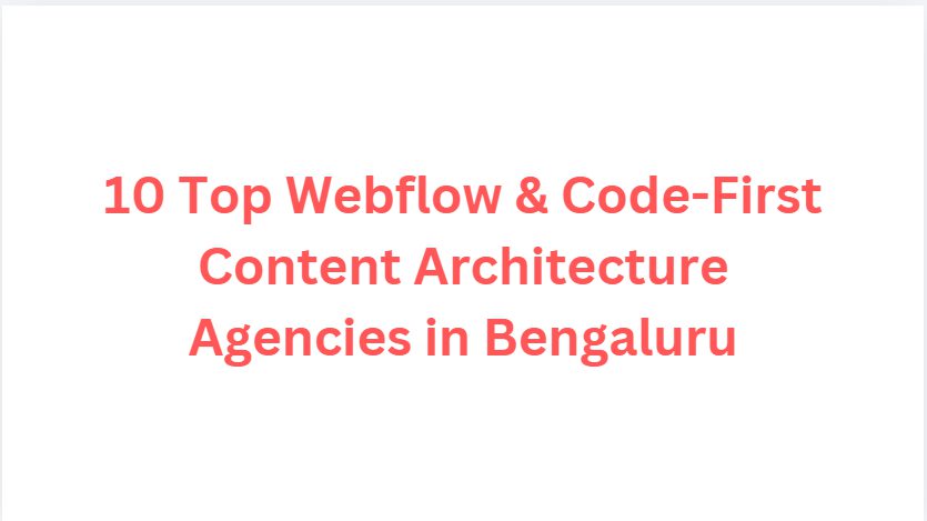 10 Top Webflow & Code-First Content Architecture Agencies in Bengaluru