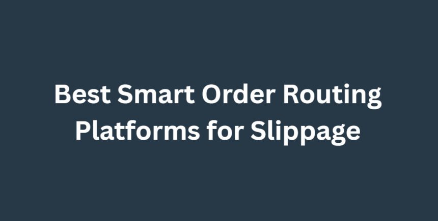 10 Best Smart Order Routing Platforms for Slippage