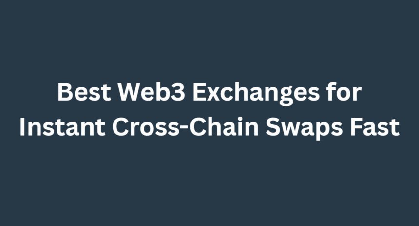 10 Best Web3 Exchanges for Instant Cross-Chain Swaps Fast