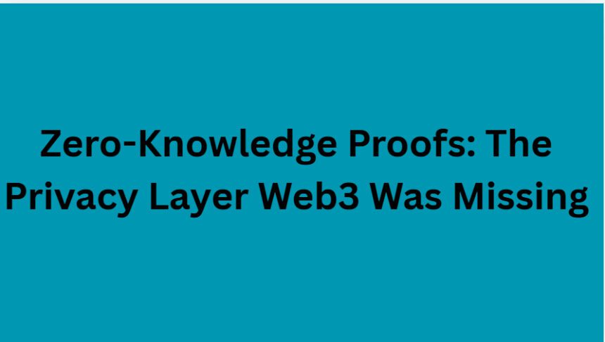 Zero-Knowledge Proofs: The Privacy Layer Web3 Was Missing